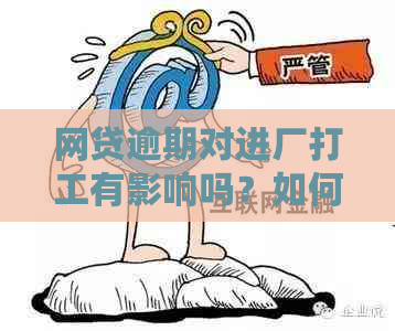 网贷逾期对进厂打工有影响吗？如何解决？