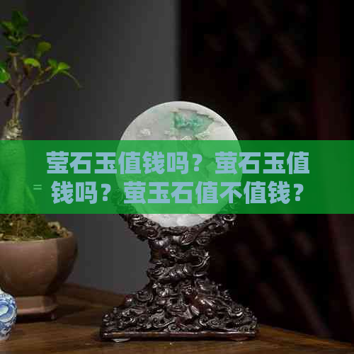 莹石玉值钱吗？萤石玉值钱吗？萤玉石值不值钱？