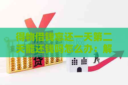 得物借钱忘还一天第二天能还钱吗怎么办：解决方法与处理措