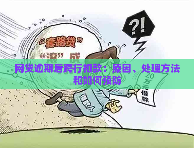 网贷逾期后跨行扣款：原因、处理方法和如何预防