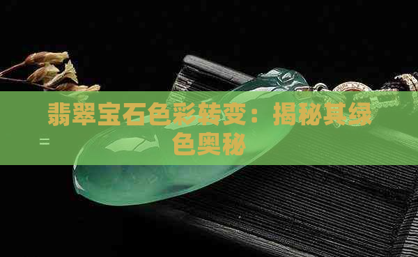 翡翠宝石色彩转变：揭秘其绿色奥秘