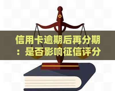 信用卡逾期后再分期：是否影响评分？如何避免信用损失？