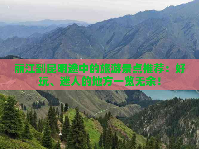 丽江到昆明途中的旅游景点推荐：好玩、迷人的地方一览无余！