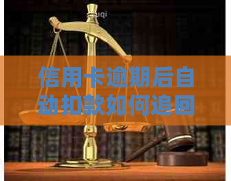 信用卡逾期后自动扣款如何追回？安全性及操作指南