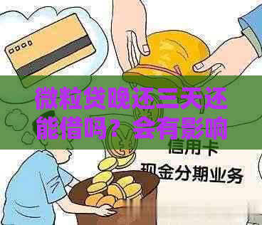 微粒贷晚还三天还能借吗？会有影响吗？