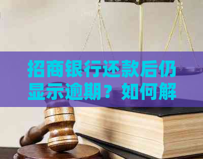 招商银行还款后仍显示逾期？如何解决此问题及常见原因解析