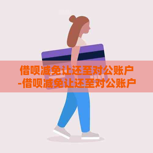 借呗减免让还至对公账户-借呗减免让还至对公账户是真的吗