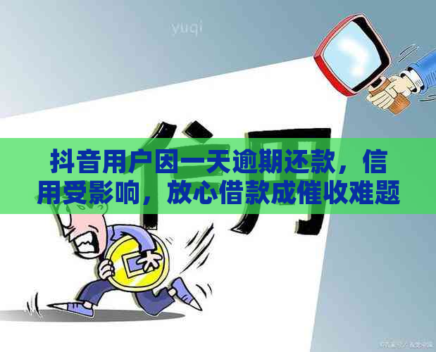 抖音用户因一天逾期还款，信用受影响，放心借款成难题