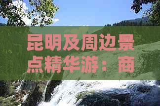 昆明及周边景点精华游：商洛至云南旅游攻略