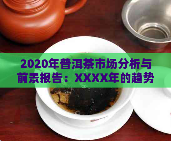 2020年普洱茶市场分析与前景报告：XXXX年的趋势展望