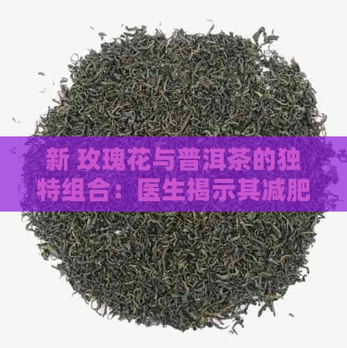 新 玫瑰花与普洱茶的独特组合：医生揭示其减肥功效及效果