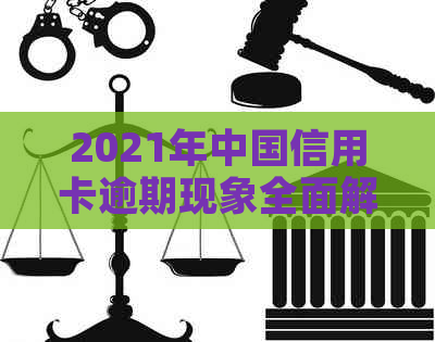 2021年中国信用卡逾期现象全面解析：原因、影响及应对策略