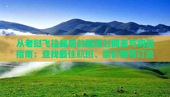 从老挝飞往昆明的航班时间表与购票指南：查找更佳航班、票价和预订流程