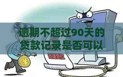 逾期不超过90天的贷款记录是否可以被消除以改善信用评分？