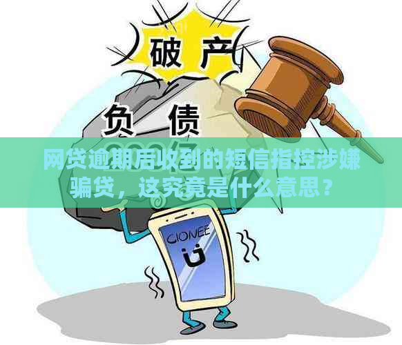 网贷逾期后收到的短信指控涉嫌骗贷，这究竟是什么意思？