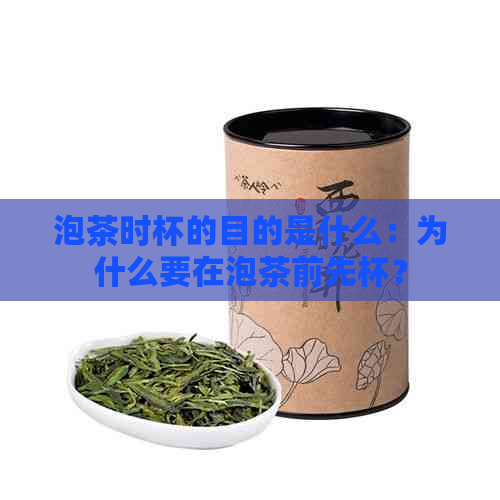 泡茶时杯的目的是什么：为什么要在泡茶前先杯？