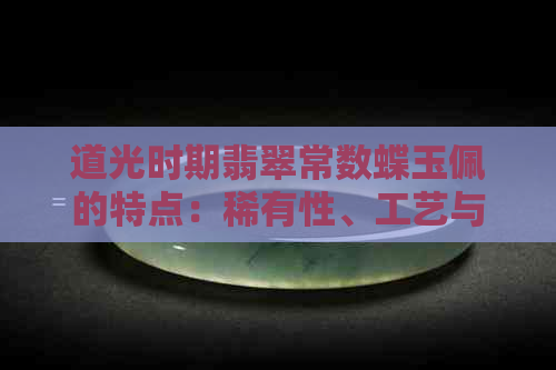 道光时期翡翠常数蝶玉佩的特点：稀有性、工艺与价值