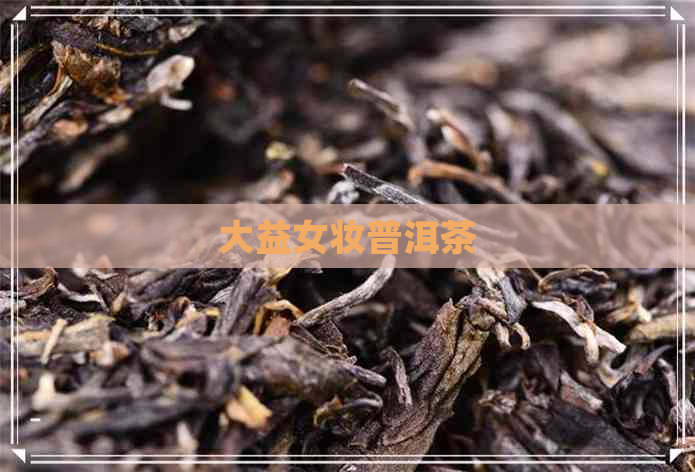 大益女妆普洱茶