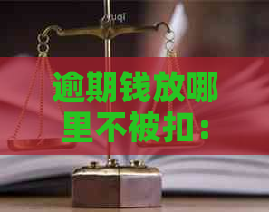 逾期钱放哪里不被扣：存方案