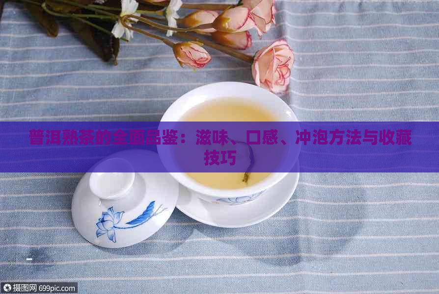 普洱熟茶的全面品鉴：滋味、口感、冲泡方法与收藏技巧