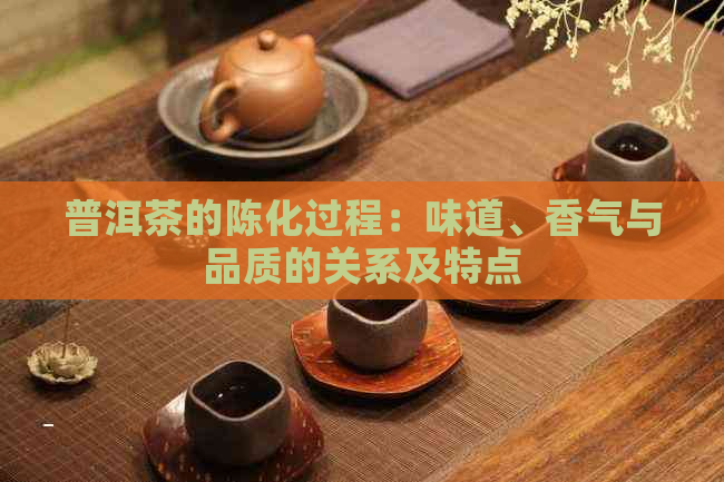 普洱茶的陈化过程：味道、香气与品质的关系及特点