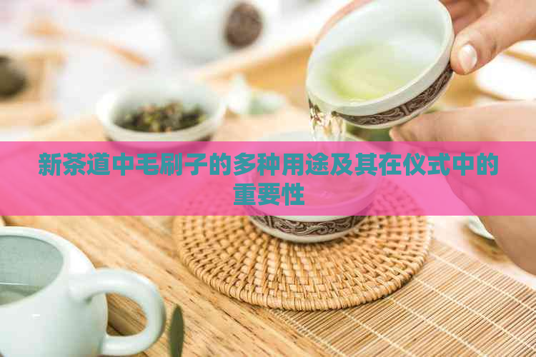 新茶道中毛刷子的多种用途及其在仪式中的重要性