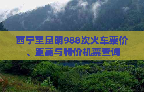 西宁至昆明988次火车票价、距离与特价机票查询