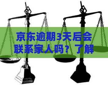 京东逾期3天后会联系家人吗？了解白条逾期流程和时间节点