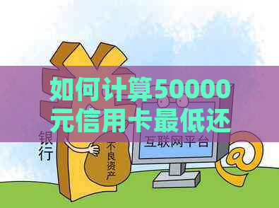 如何计算50000元信用卡更低还款额度，及相关费用和利息解析