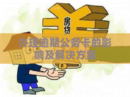 办理逾期公务卡的影响及解决方案