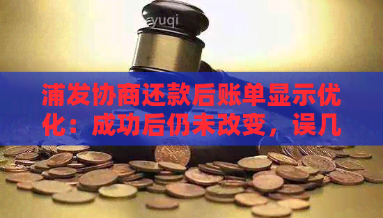 浦发协商还款后账单显示优化：成功后仍未改变，误几天后协议作废