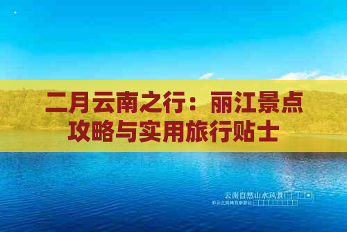 二月云南之行：丽江景点攻略与实用旅行贴士