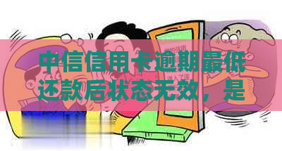 中信信用卡逾期更低还款后状态无效，是否还能继续使用？如何恢复信用？