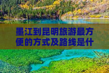 墨江到昆明旅游最方便的方式及路线是什么？