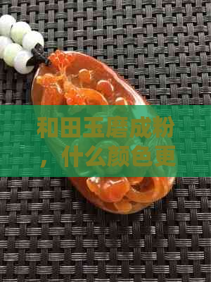 和田玉磨成粉，什么颜色更优质？