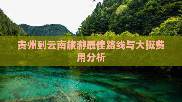 贵州到云南旅游更佳路线与大概费用分析