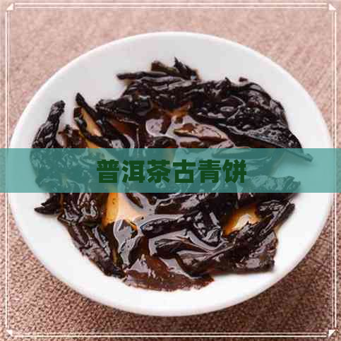 普洱茶古青饼