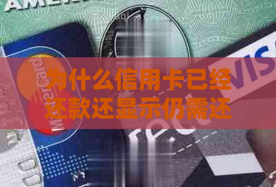 为什么信用卡已经还款还显示仍需还款：真相解析