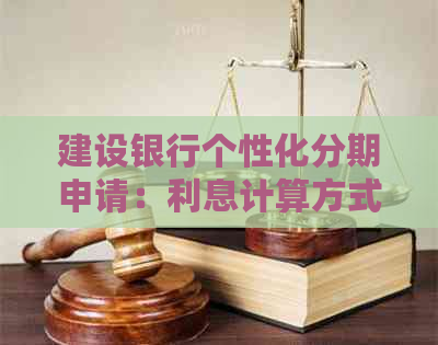 建设银行个性化分期申请：利息计算方式及相关政策解析