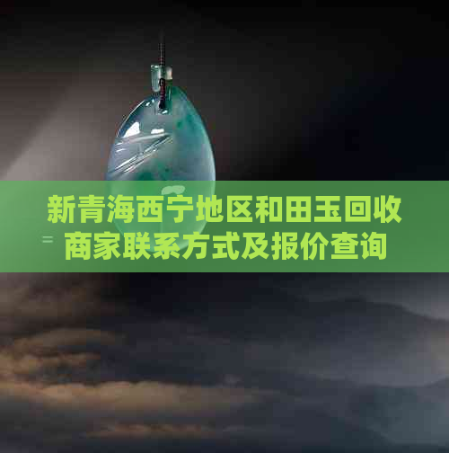 新青海西宁地区和田玉回收商家联系方式及报价查询