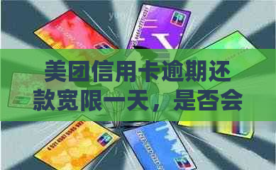 美团信用卡逾期还款宽限一天，是否会产生逾期罚息？如何处理？