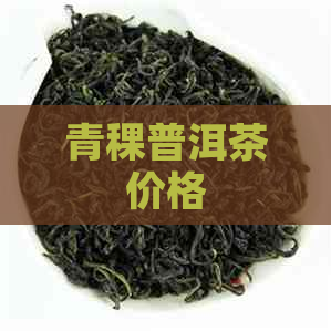 青稞普洱茶价格