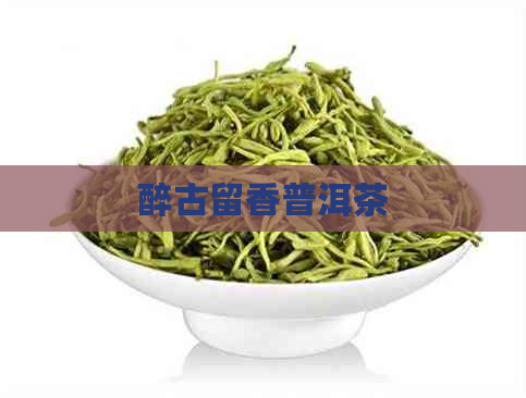 醉古留香普洱茶