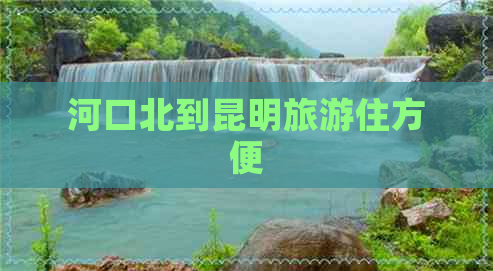 河口北到昆明旅游住方便