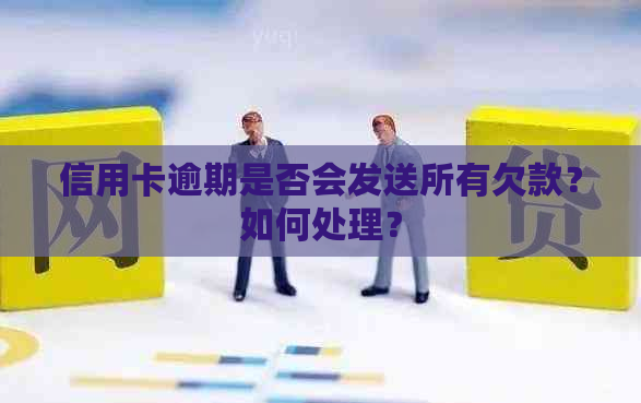 信用卡逾期是否会发送所有欠款？如何处理？