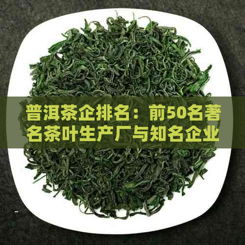 普洱茶企排名：前50名著名茶叶生产厂与知名企业一览