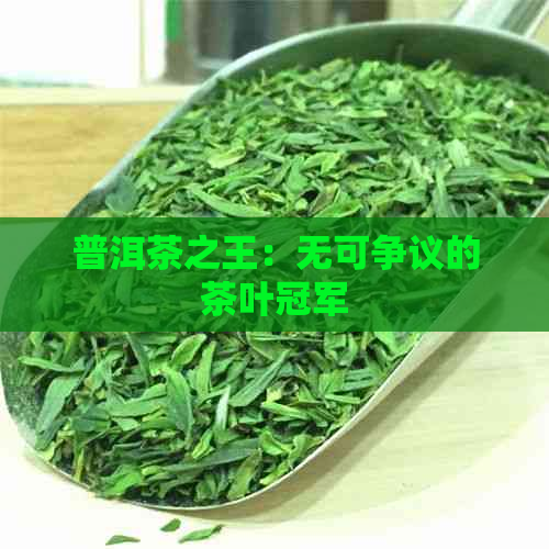 普洱茶之王：无可争议的茶叶冠军