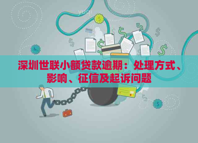 深圳世联小额贷款逾期：处理方式、影响、及起诉问题