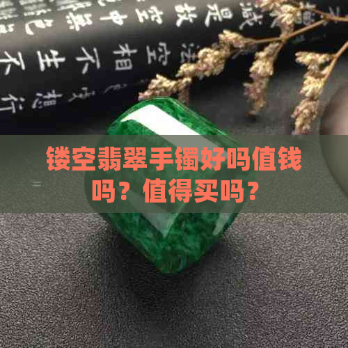 镂空翡翠手镯好吗值钱吗？值得买吗？