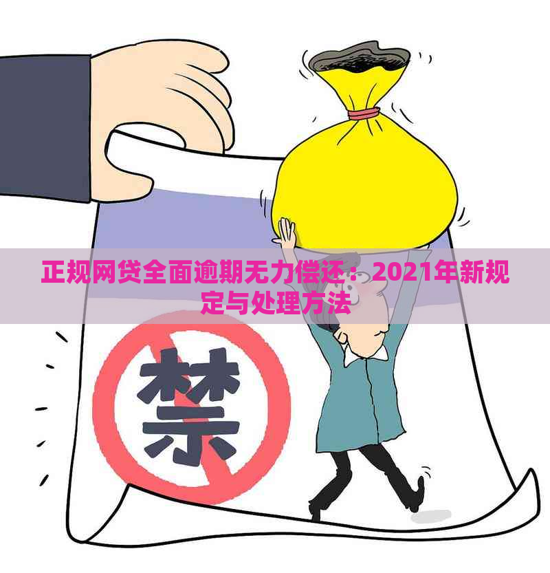 正规网贷全面逾期无力偿还：2021年新规定与处理方法